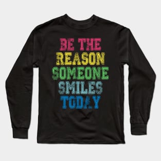 Be The Reason Someone Smiles Today Long Sleeve T-Shirt